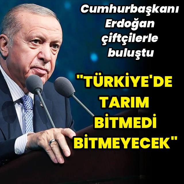 'Türkiye'de tarım bitmedi, bitmeyecek'