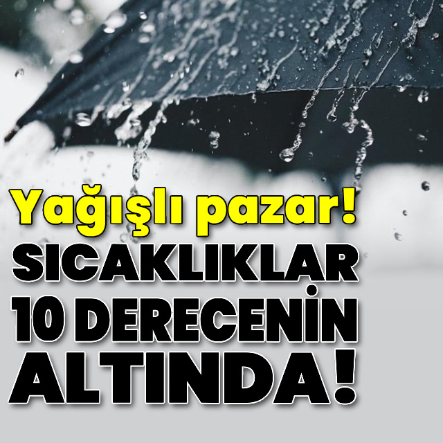 Sıcaklıklar 10 derecenin altında! Yağışlı pazar!