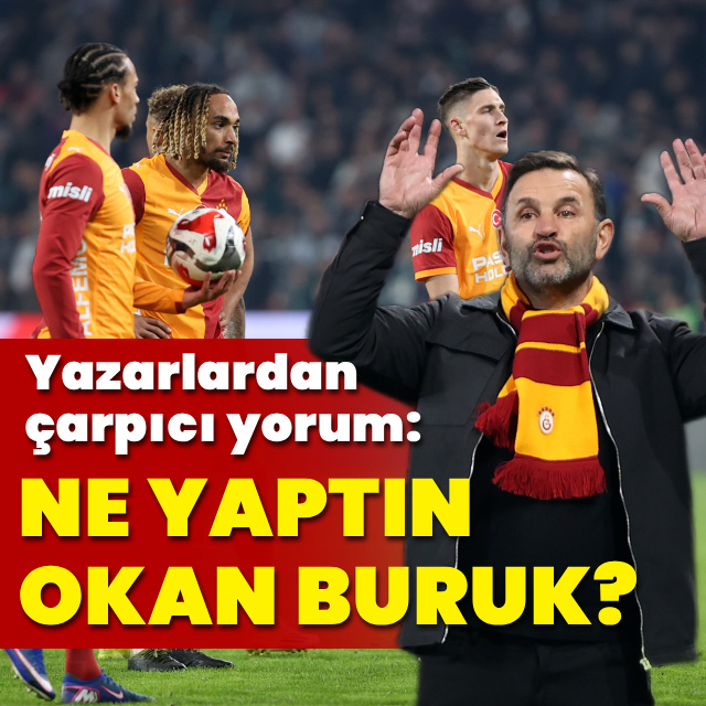 Yazarlardan çarpıcı yorum: Ne yaptın Okan Buruk?