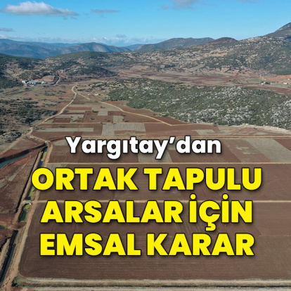 Yargıtay'dan ortak tapulu arsalar için emsal karar