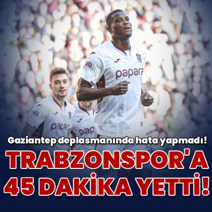 Trabzonspor'a 45 dakika yetti!