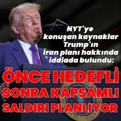 NYT: Trump önce hedefli ardından kapsamlı saldırı planlıyor