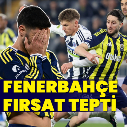 Fenerbahçe fırsat tepti!