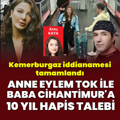 Eylem Tok ve baba Cihantimur hakkında 10 yıl hapis talebi