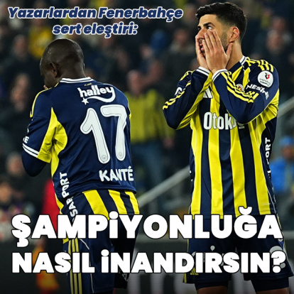 "Şampiyonluğa nasıl inandırsın?"