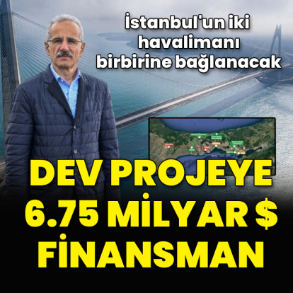 Dev projeye 6.75 milyar dolarlık dış finansman