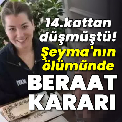 14.kattan düşmüştü! Şeyma'nın ölümünde beraat kararı