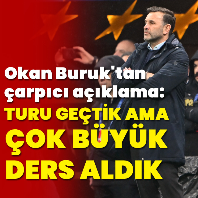 "Turu geçtik ama çok büyük ders aldık!"
