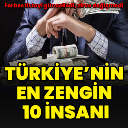 Türkiye’nin en zengin 10 insanı belli oldu