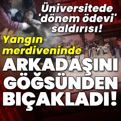 Üniversitede 'dönem ödevi' saldırısı! Arkadaşını bıçakladı!