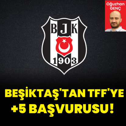 Beşiktaş'tan TFF'ye +5 başvurusu!