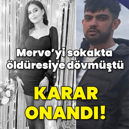 Merve'yi sokakta öldüresiye dövmüştü! Karar onandı!