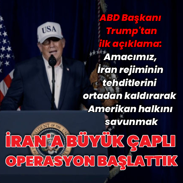 Trump'tan ilk açıklama: İran'a büyük çaplı operasyon başlattık