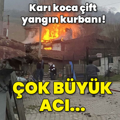 Karı koca çift yangın kurbanı! Çok büyük acı!