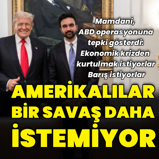Mamdani'den tepki: Amerikalılar bunu istemiyor