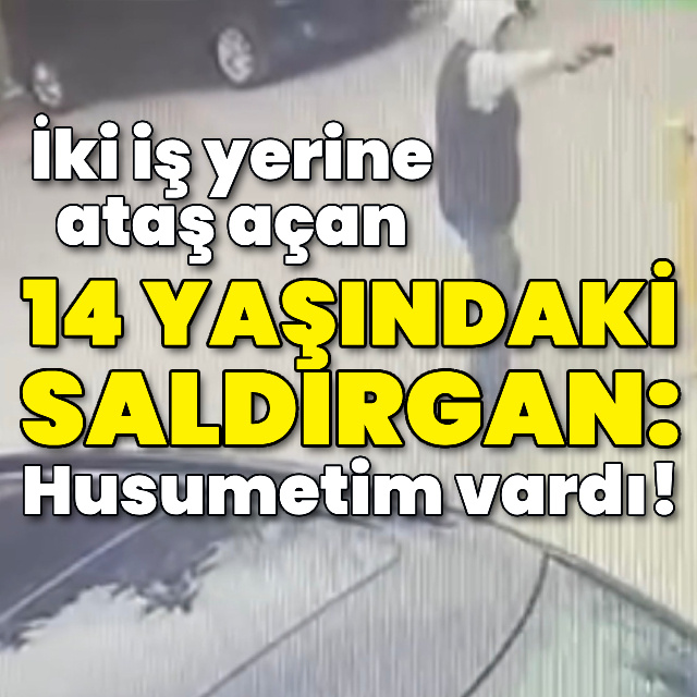 İki iş yerine saldırıda 14 yaşındaki şüpheli: Husumetim vardı!