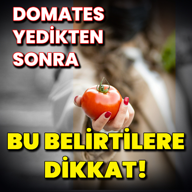 Domates yedikten sonra bu belirtilere dikkat!