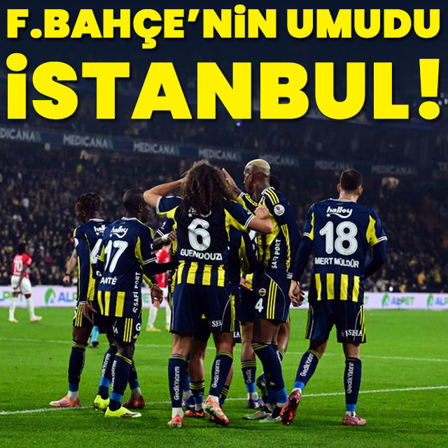 F.Bahçe'nin umudu İstanbul!