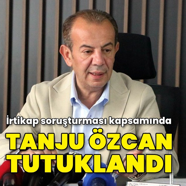 Tanju Özcan tutuklandı