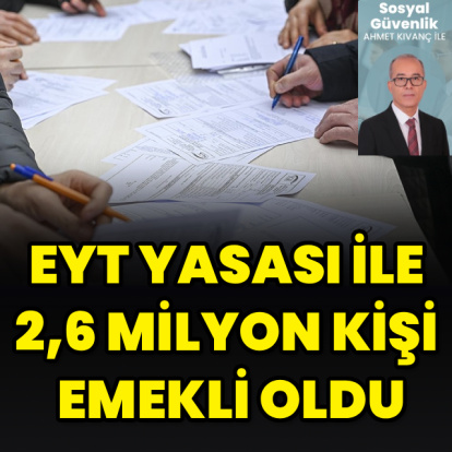 EYT’den 2,6 milyon kişi emekli oldu