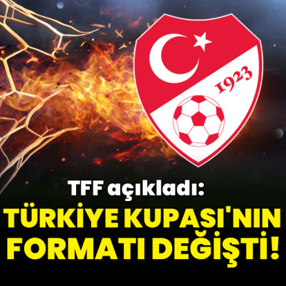 TFF açıkladı: Türkiye Kupası'nın formatı değişti!