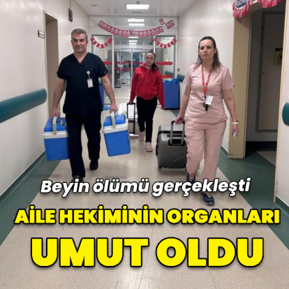 Beyin ölümü gerçekleşen aile hekiminin organları umut oldu