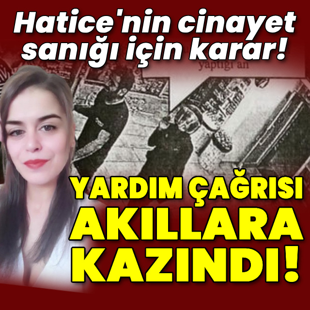 Hatice'nin cinayet sanığı için karar!