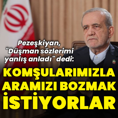 Pezeşkiyan: Düşman sözlerimi yanlış anladı