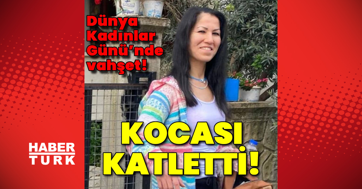 Muğla'da Dünya Kadınlar Gününde Vahşet! Eşi tarafından katledildi