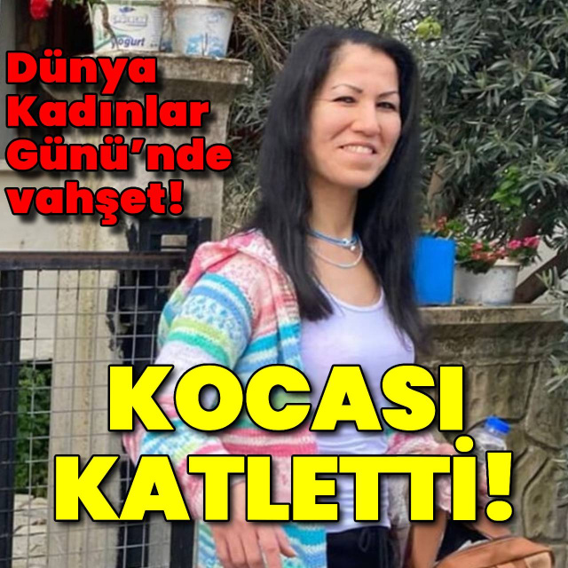 8 Mart Dünya Emekçi Kadınlar Günü'nde vahşet! Karısını katletti!