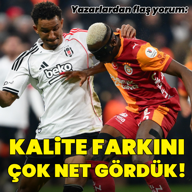 "Kalite farkını çok net gördük"