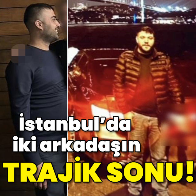 İstanbul'da 2 arkadaşın yürek yakan sonu!