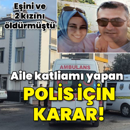 Aile katliamı yapan polis için karar!