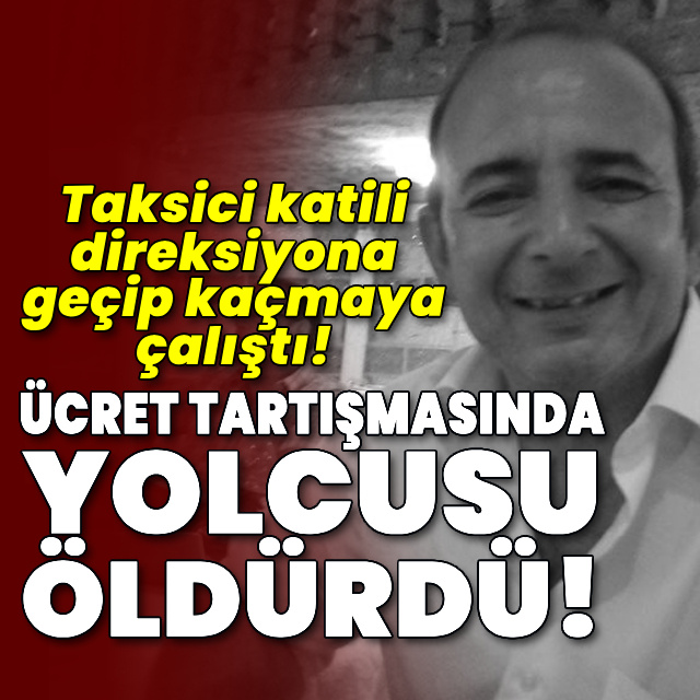 Ücret tartışmasında taksiciyi katletti!
