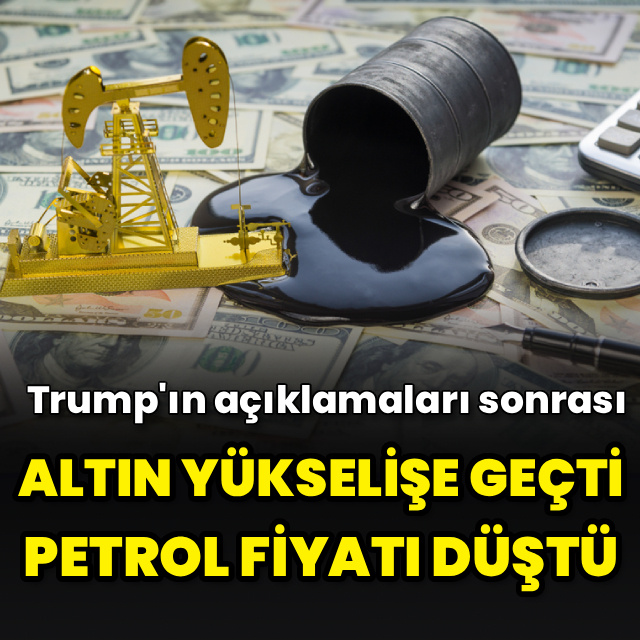 Altın, Trump'ın açıklamalarıyla yükselişe geçti, petrol fiyatı düştü