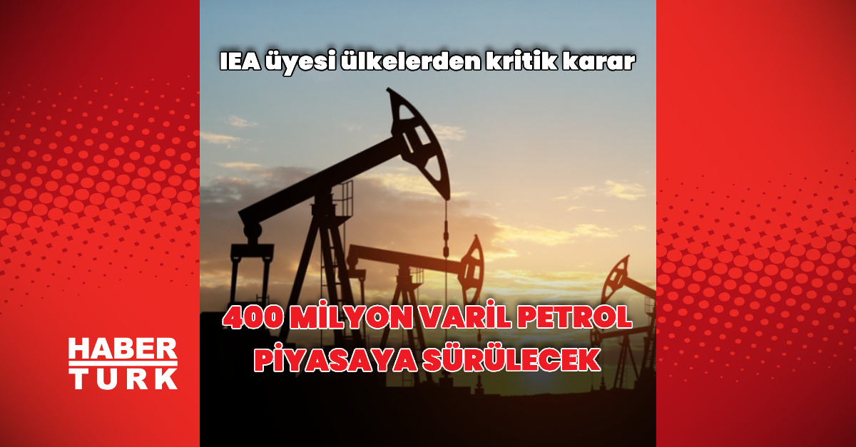 Uluslararası Enerji Ajansı: 400 Milyon Varil Petrol Piyasaya...
