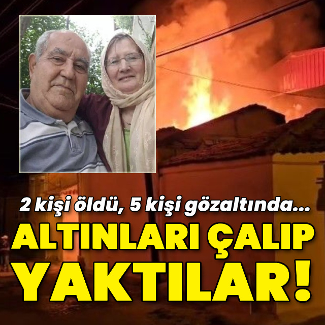 Altınları çalıp yaktılar! 5 gözaltı