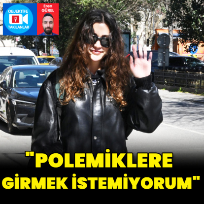 "Polemiklere girmek istemiyorum"