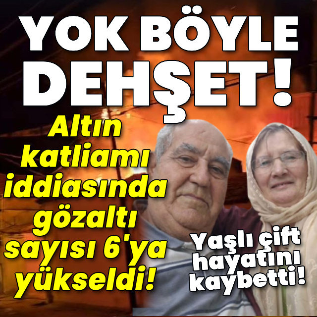 Altın katliamı iddiasında gözaltı sayısı 6'ya yükseldi!