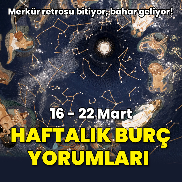 16 - 22 Mart haftalık burç yorumları
