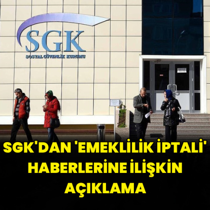 SGK'dan 'emeklilik iptali' haberlerine ilişkin açıklama