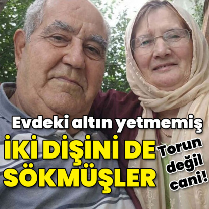 Evdeki altın yetmemiş dişlerini sökmüşler! Torun değil cani!