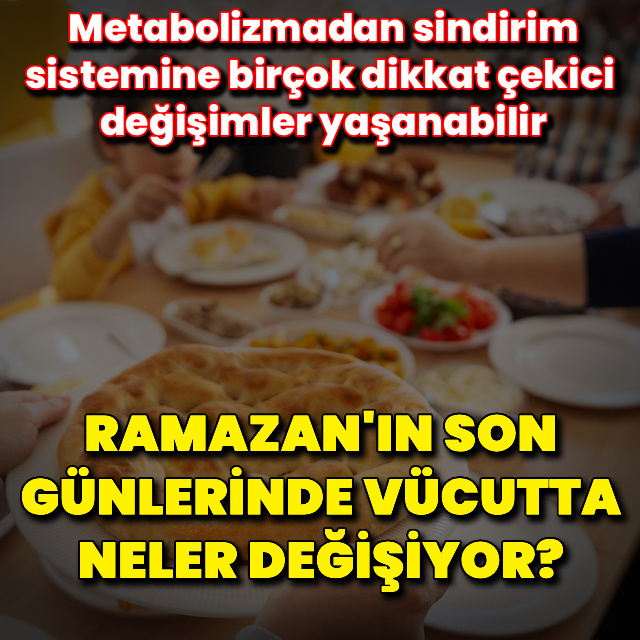 Ramazan’ın son günlerinde vücutta neler değişiyor?