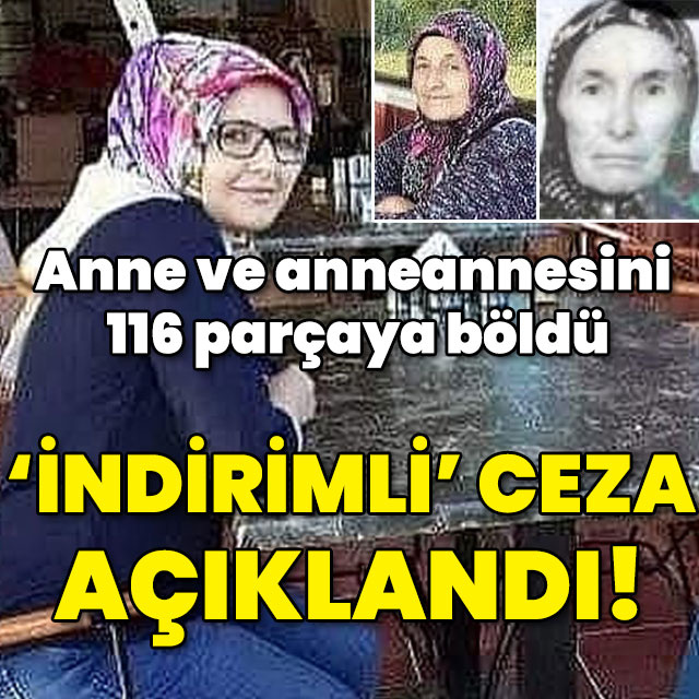 Anne ve anneannesini katletti! Akıl sağlığı tam çıktı! 'İndirimli' ceza açıklandı...