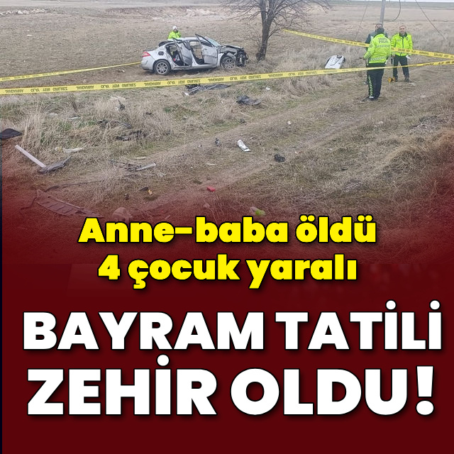 Bayram tatili zehir oldu! Anne-baba öldü, 4 çocuk yaralı