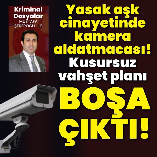 Yasak aşk cinayetinde kamera aldatmacası!
