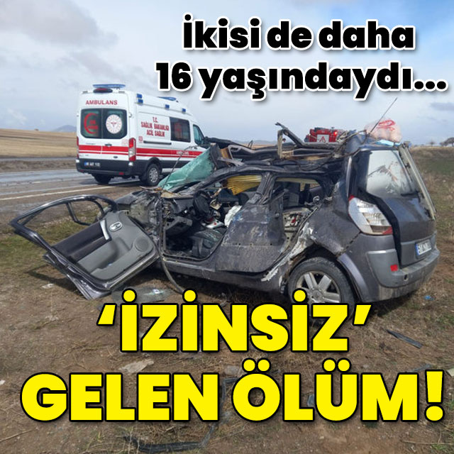 İkisi de daha 16 yaşındaydı... 'İzinsiz' gelen ölüm!