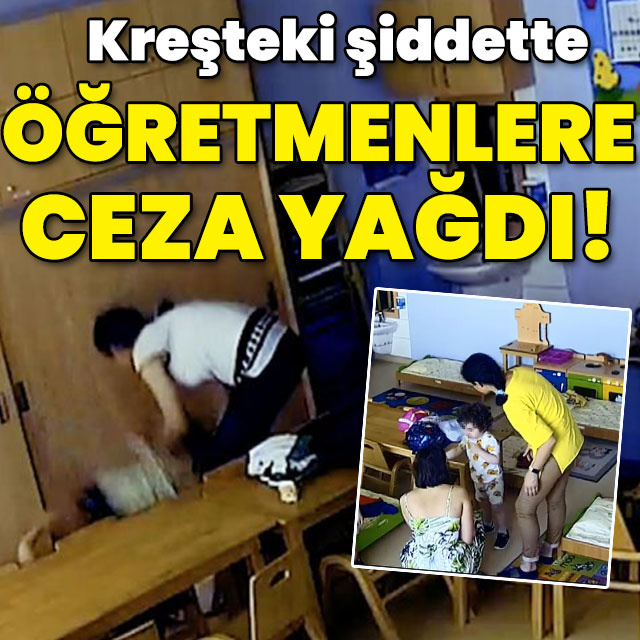 Kreşteki şiddette öğretmenlere ceza yağdı!