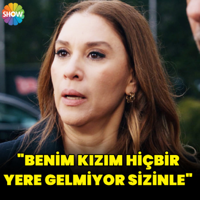 "Benim kızım hiçbir yere gelmiyor sizinle"