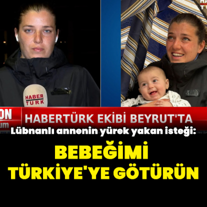 Lübnanlı annenin talebi: Bebeğimi Türkiye'ye götürün